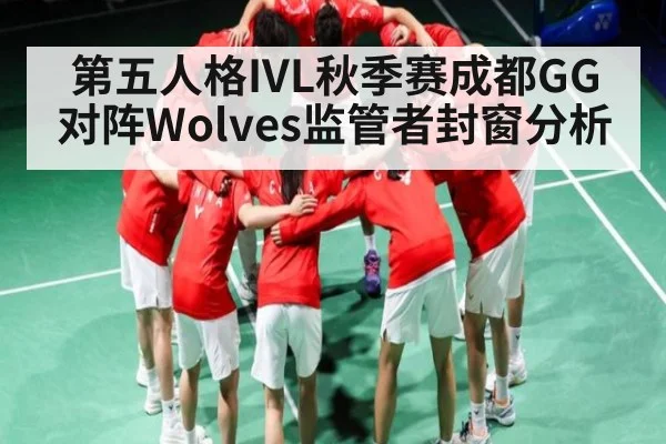 第五人格IVL秋季赛成都GG对阵Wolves监管者封窗分析