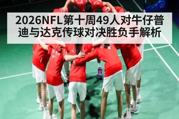 2026NFL第十周49人对牛仔普迪与达克传球对决胜负手解析
